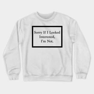 Sorry if I looked, interested, im not Crewneck Sweatshirt